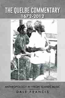 The Quelbe Commentary 1672-2012: Anthropology in Virgin Islands Music by Dale Francis