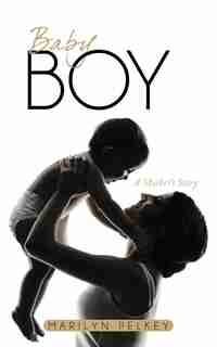 Baby Boy: A Mother's Story by Marilyn Pelkey