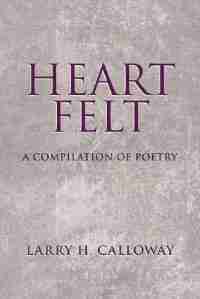 Heart Felt: A Compilation of poetry by Larry H. Calloway