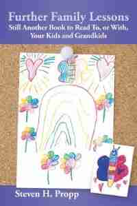 Further Family Lessons: Still Another Book to Read To, or With, Your Kids and Grandkids by Steven H. Propp