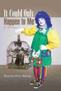 It Could Only Happen to Me: A Memoir by Sharon Ann Hickey