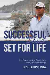 Successful and Set for Life: Get Everything You Want in Life, Work, and Relationships by MBA Les J. Tripp