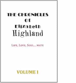 THE CHRONICLES OF ELIZABETH HIGHLAND: LIFE, LOVE, SOUL... mate by ELIZABETH HIGHLAND