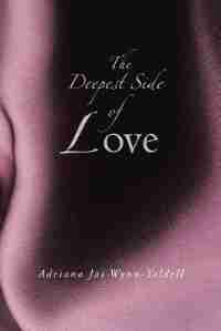 The Deepest Side of Love by Adriana Jai Wynn-Yeldell