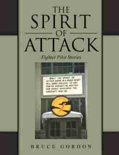 The Spirit of Attack: Fighter Pilot Stories by Bruce Gordon