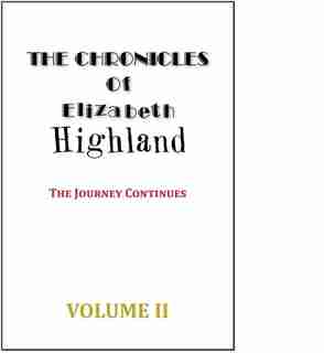 THE CHRONICLES OF ELIZABETH HIGHLAND: The Journey Continues Volume II by ELIZABETH HIGHLAND