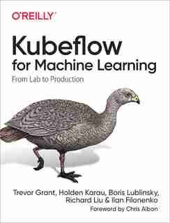 Kubeflow For Machine Learning: From Lab To Production by Trevor Grant