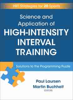 Science And Application Of High Intensity Interval Training: Solutions To The Programming Puzzle by Paul Laursen