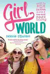 Girl World: How To Ditch The Drama And Find Your Inner Amazing by Patricia Ottaviano