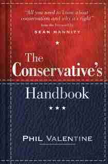 The Conservative's Handbook, 2e: Defining The Right Position On Issues From A To Z by Phil Valentine