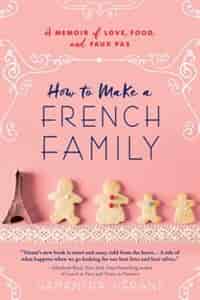 How To Make A French Family: A Memoir Of Love, Food, And Faux Pas by Samantha Verant