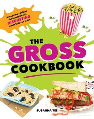 the gross cookbook awesome recipes for deceptively disgusting