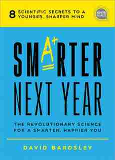 Smarter Next Year: The Revolutionary Science For A Smarter, Happier You by David Bardsley