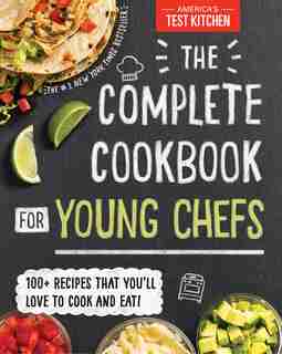 The Complete Cookbook For Young Chefs: 100+ Recipes That You'll Love To Cook And Eat by America's Test Kitchen Kids