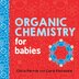 Organic Chemistry For Babies, Book by Chris Ferrie (Board Book) www.chapters.indigo.ca