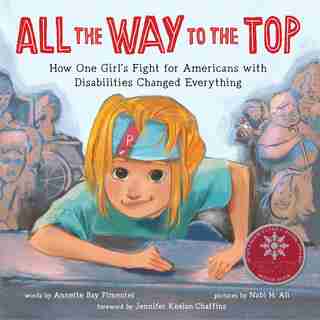 All The Way To The Top: How One Girl's Fight For Americans With Disabilities Changed Everything by Annette Bay Pimentel
