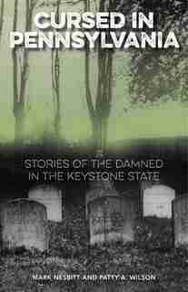 Cursed In Pennsylvania: Stories Of The Damned In The Keystone State by Mark Nesbitt