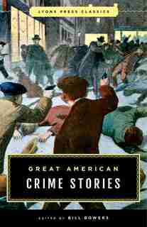 Great American Crime Stories: Lyons Press Classics by Bill Bowers