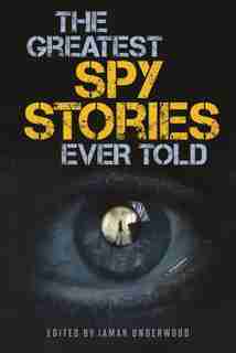 The Greatest Spy Stories Ever Told by Lamar Underwood