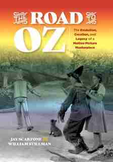 The Road To Oz: The Evolution, Creation, And Legacy Of A Motion Picture Masterpiece by Jay Scarfone