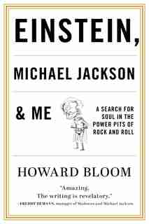 Einstein, Michael Jackson & Me: A Search For Soul In The Power Pits Of Rock And Roll by Howard Bloom