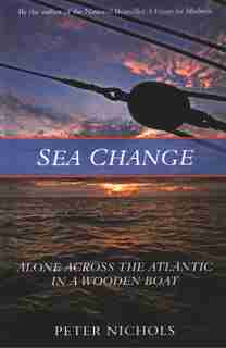 Sea Change: Alone Across The Atlantic In A Wooden Boat by Peter Nichols
