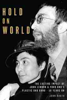 Hold On World: The Lasting Impact Of John Lennon & Yoko Ono's Plastic Ono Band, 50 Years On by John Kruth