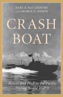 Crash Boat: Rescue And Peril In The Pacific During World War Ii by George D. Jepson