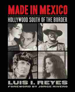 Made In Mexico: Hollywood South Of The Border by Luis I. Reyes