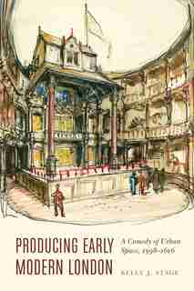 Producing Early Modern London: A Comedy of Urban Space, 1598-1616 by Kelly J. Stage