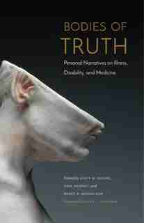 Bodies of Truth: Personal Narratives on Illness, Disability, and Medicine by Dinty W. Moore