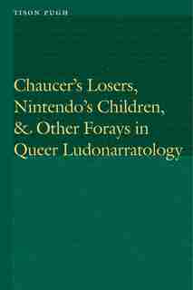 Chaucer's Losers, Nintendo's Children, and Other Forays in Queer Ludonarratology by Tison Pugh
