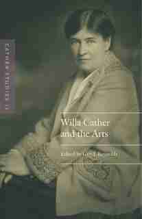 Cather Studies, Volume 12: Willa Cather and the Arts by Cather Studies