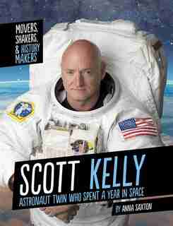 Scott Kelly: Astronaut Twin Who Spent A Year In Space by Anna Saxton