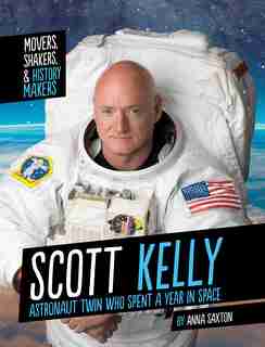Scott Kelly: Astronaut Twin Who Spent A Year In Space by Anna Saxton