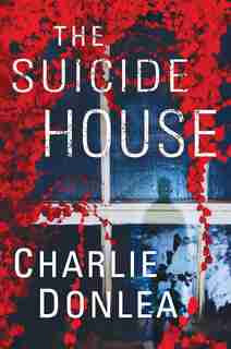 The Suicide House: A Gripping And Brilliant Novel Of Suspense by Charlie Donlea