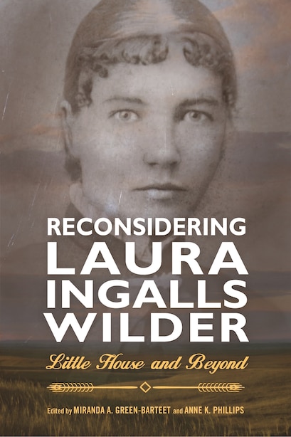Reconsidering Laura Ingalls Wilder: Little House And Beyond by Miranda A. Green-barteet