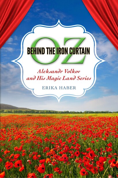 Oz Behind The Iron Curtain: Aleksandr Volkov And His Magic Land Series by Erika Haber