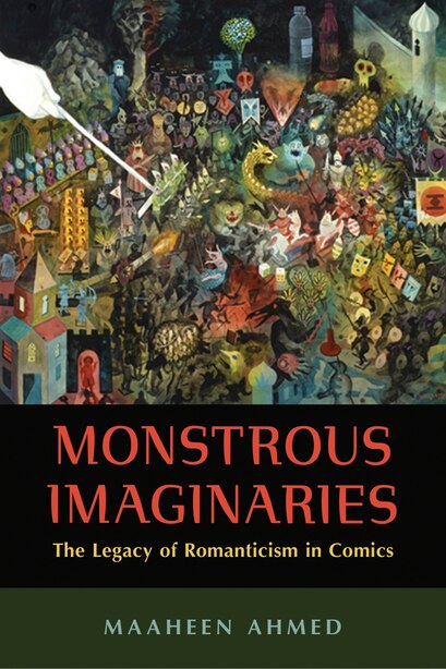 Monstrous Imaginaries: The Legacy Of Romanticism In Comics by Maaheen Ahmed