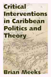 Critical Interventions In Caribbean Politics And Theory by Brian Meeks