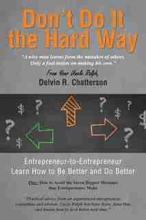 Don't Do It the Hard Way: A Wise Man Learns from the Mistakes of Others, Only a Fool Insists on Making His Own. by Your Uncle Ralph Del Chatterson