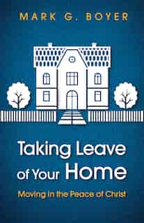 Taking Leave of Your Home by Mark G. Boyer