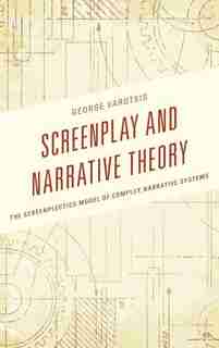 Screenplay And Narrative Theory: The Screenplectics Model Of Complex Narrative Systems by George Varotsis