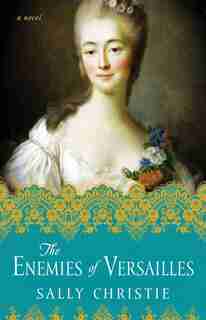 The Enemies of Versailles: A Novel by Sally Christie