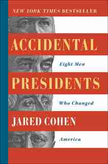 Accidental Presidents: Eight Men Who Changed America by Jared Cohen