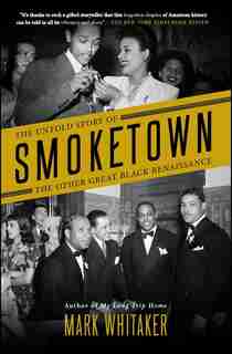 Smoketown: The Untold Story of the Other Great Black Renaissance by Mark Whitaker