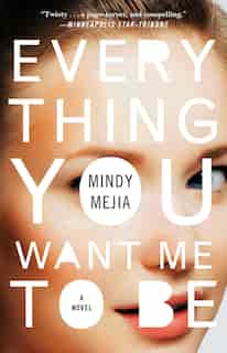 Everything You Want Me to Be: A Novel by Mindy Mejia
