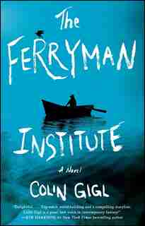 The Ferryman Institute: A Novel by Colin Gigl