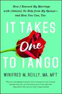 It Takes One to Tango: How I Rescued My Marriage with (Almost) No Help from My Spouse-and How You Can, Too by Winifred M. Reilly