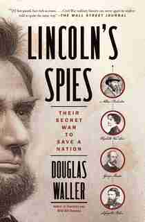 Lincoln's Spies: Their Secret War To Save A Nation by Douglas Waller